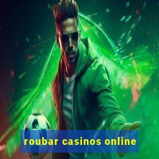 roubar casinos online